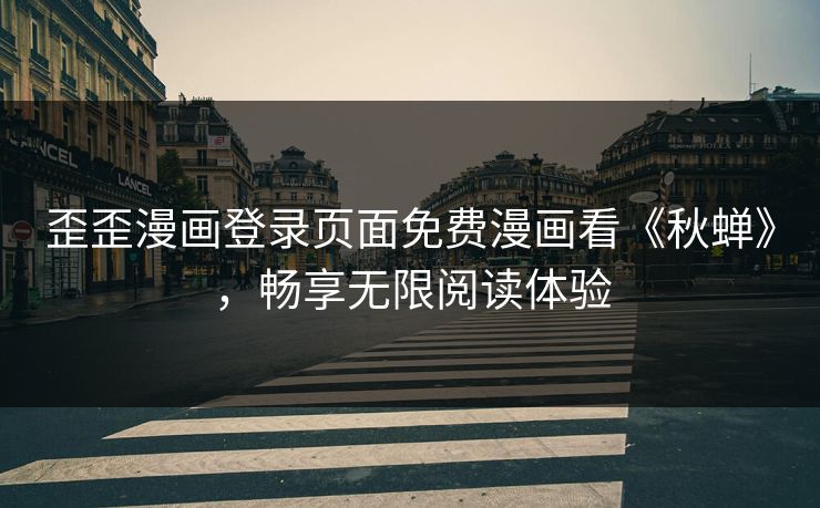 歪歪漫画登录页面免费漫画看《秋蝉》，畅享无限阅读体验